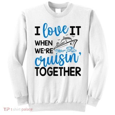 I Love It When Were Cruisin Together Meaningful Gift Sweatshirt
