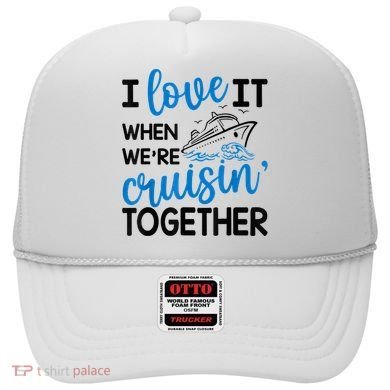 I Love It When Were Cruisin Together Meaningful Gift Hat