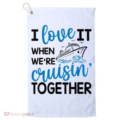 I Love It When Were Cruisin Together Meaningful Gift Golf Towel