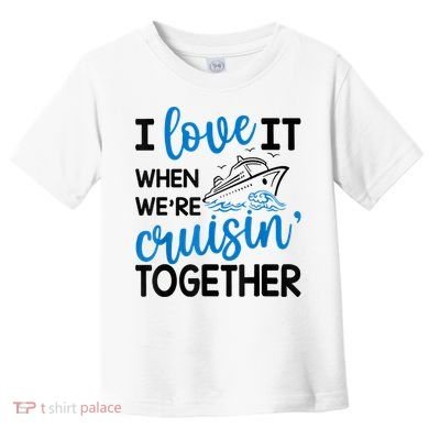 I Love It When Were Cruisin Together Meaningful Gift Toddler T-Shirt