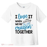 I Love It When Were Cruisin Together Meaningful Gift Toddler T-Shirt thumb 0