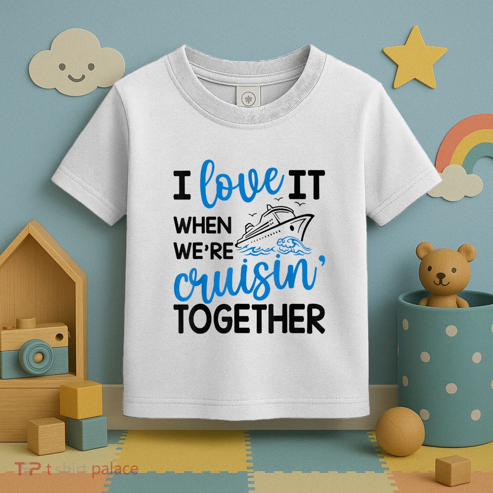 I Love It When Were Cruisin Together Meaningful Gift Toddler T-Shirt