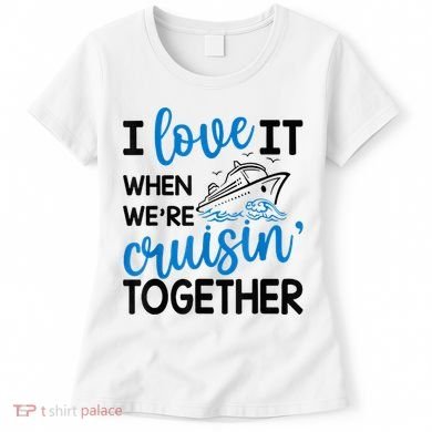 I Love It When Were Cruisin Together Meaningful Gift Women's T-Shirt