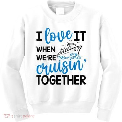 I Love It When Were Cruisin Together Meaningful Gift Kids Sweatshirt