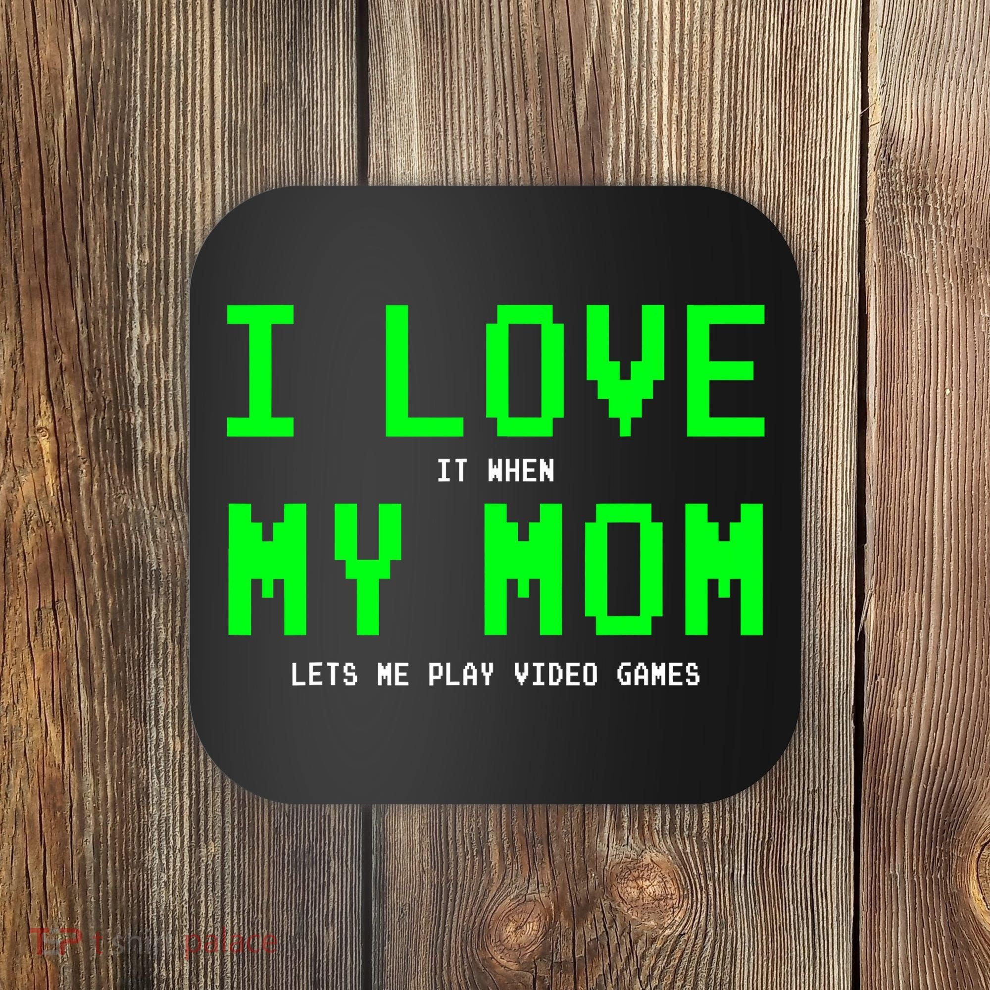 I Love It When My Mom Lets Me Play Video Games I Love My Mom Coaster