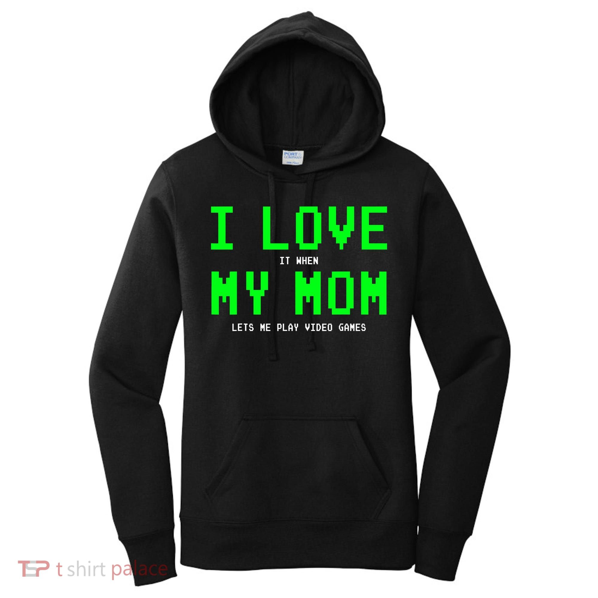 I Love It When My Mom Lets Me Play Video Games I Love My Mom Women's Hoodie