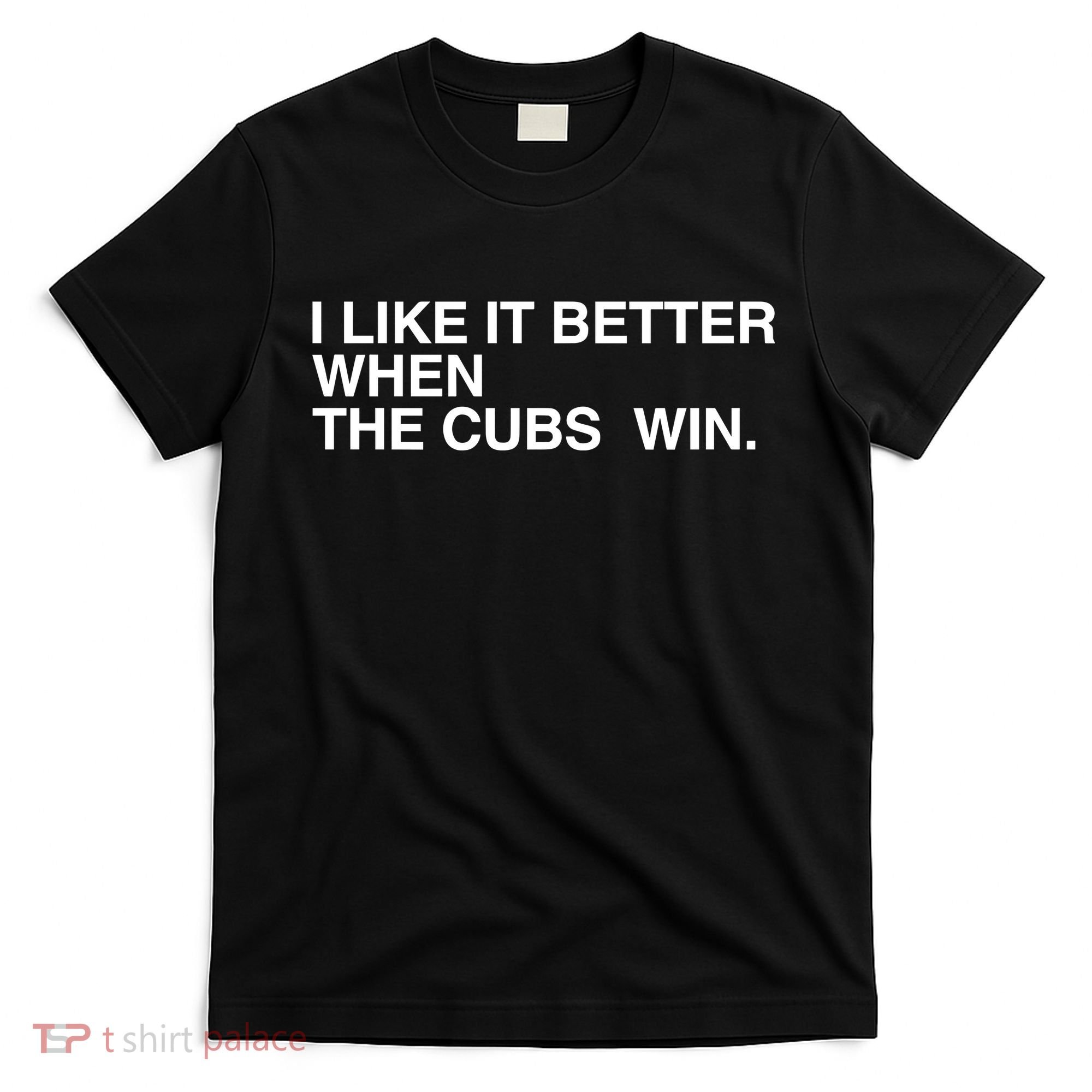 I Like It Better When The Cubs Win T-Shirt