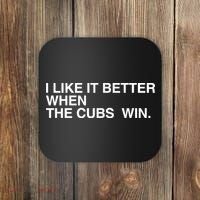 I Like It Better When The Cubs Win Coaster thumb 0