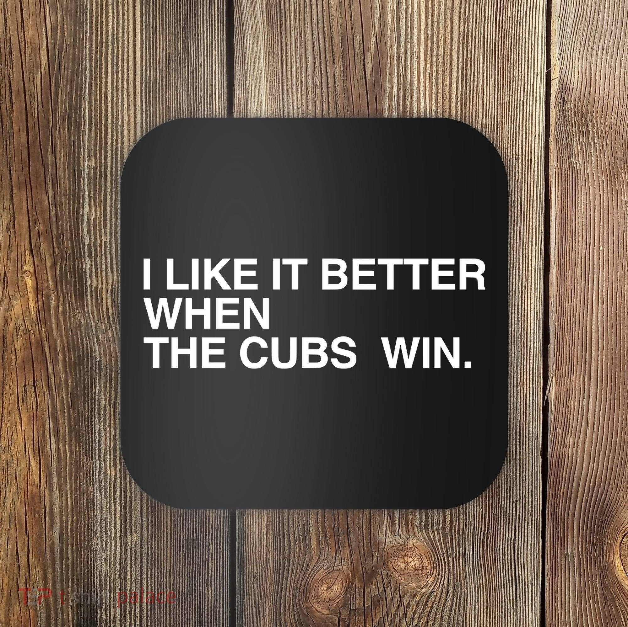 I Like It Better When The Cubs Win Coaster
