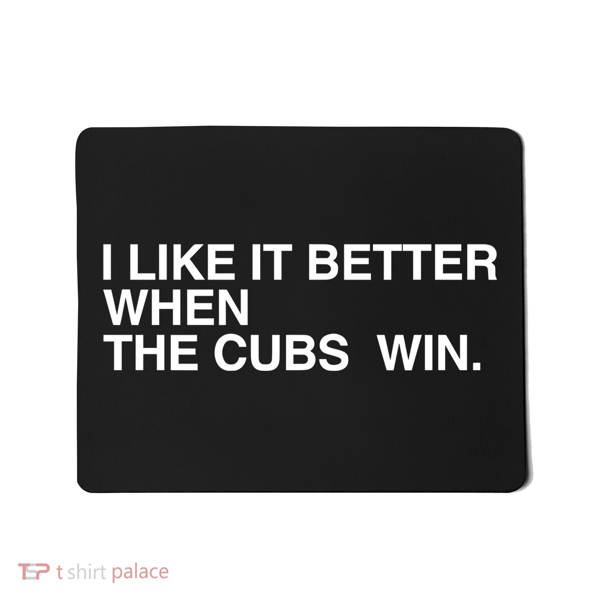 I Like It Better When The Cubs Win Mousepad
