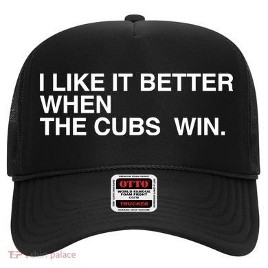 I Like It Better When The Cubs Win Hat