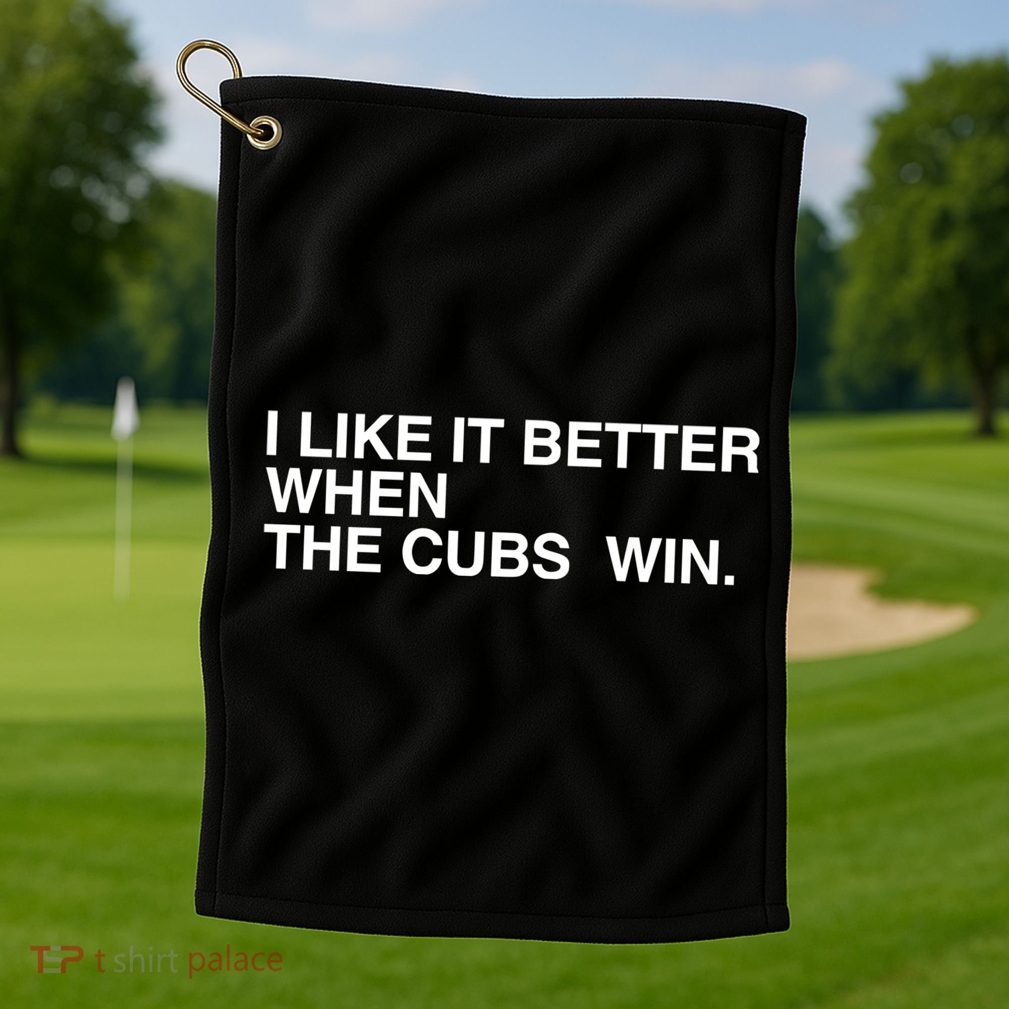 I Like It Better When The Cubs Win Golf Towel