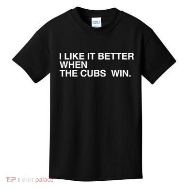 I Like It Better When The Cubs Win Kids T-Shirt