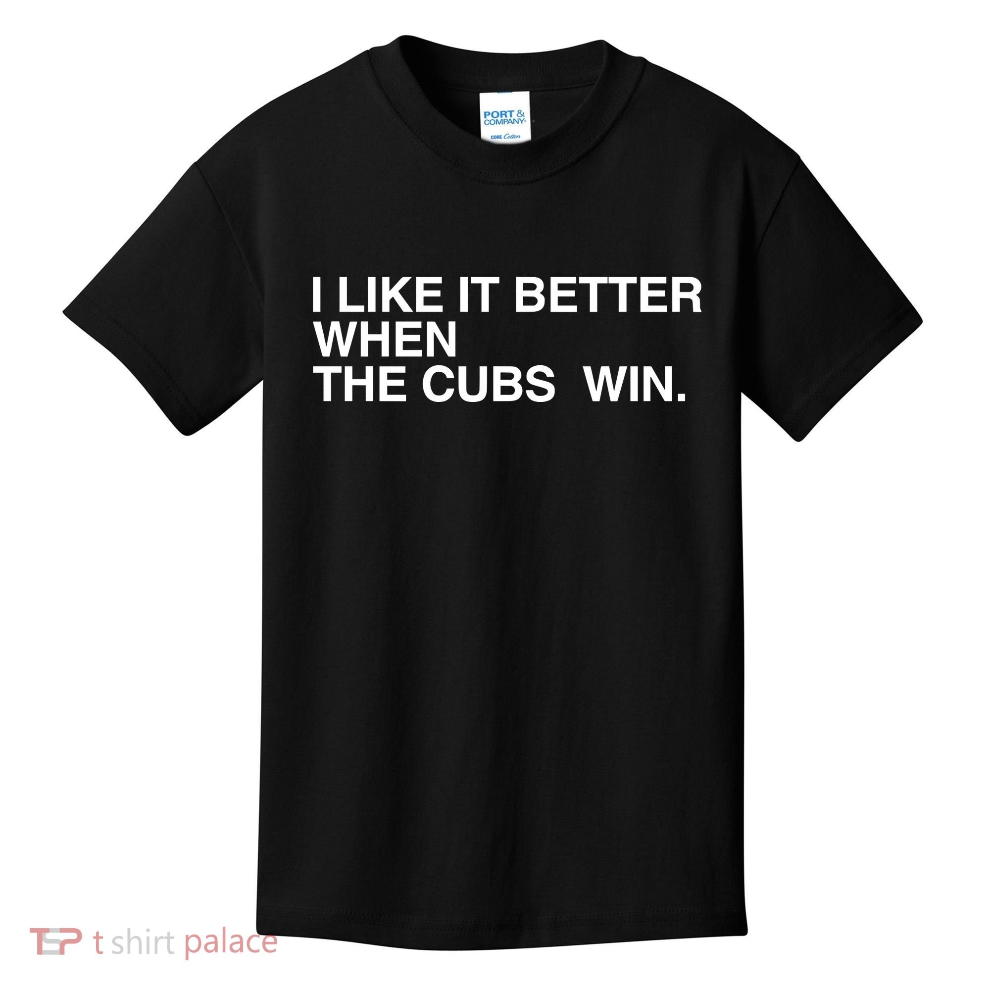 I Like It Better When The Cubs Win Kids T-Shirt