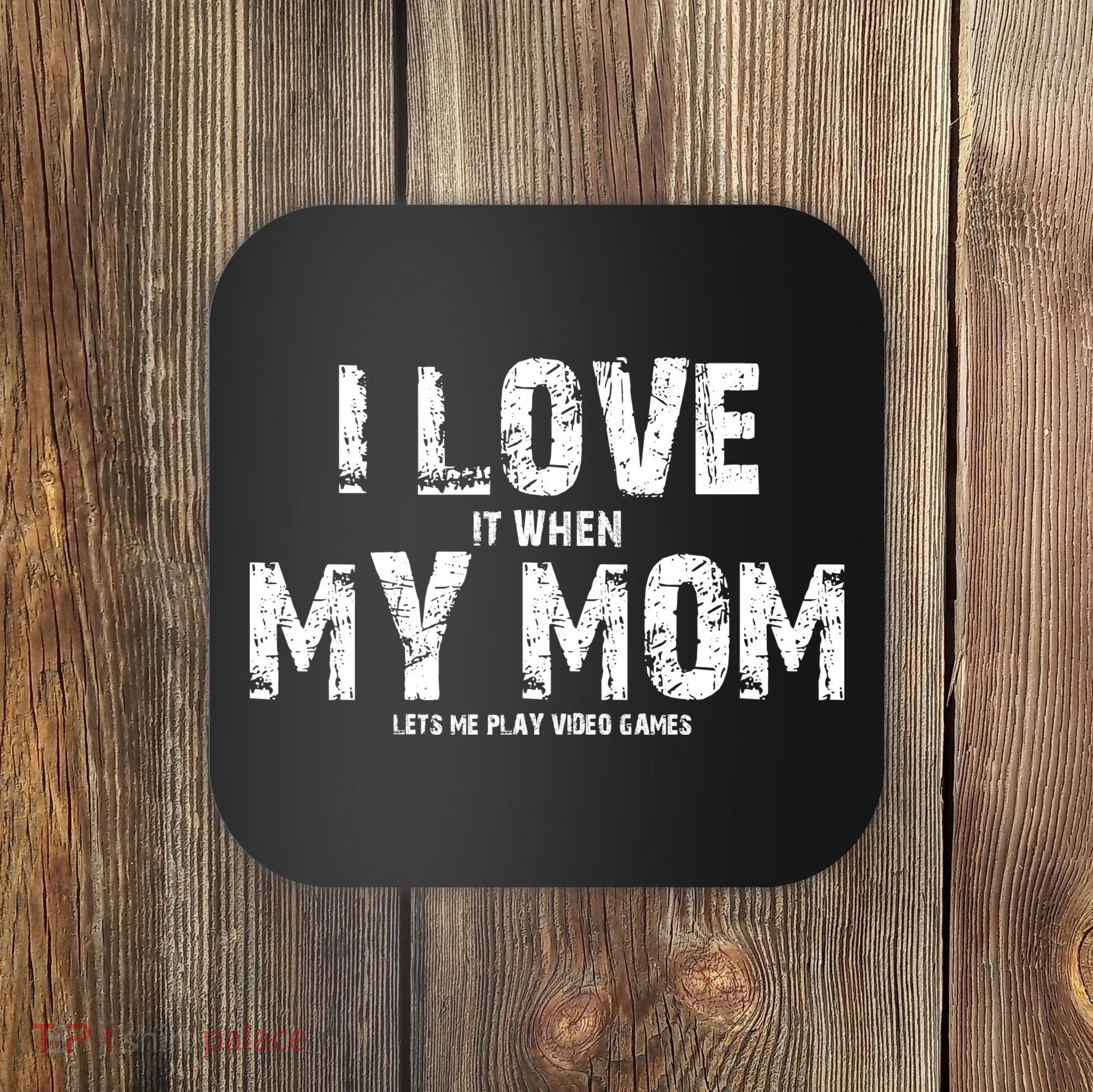 I Love It When My MOM Lets Me Play Video Games Coaster
