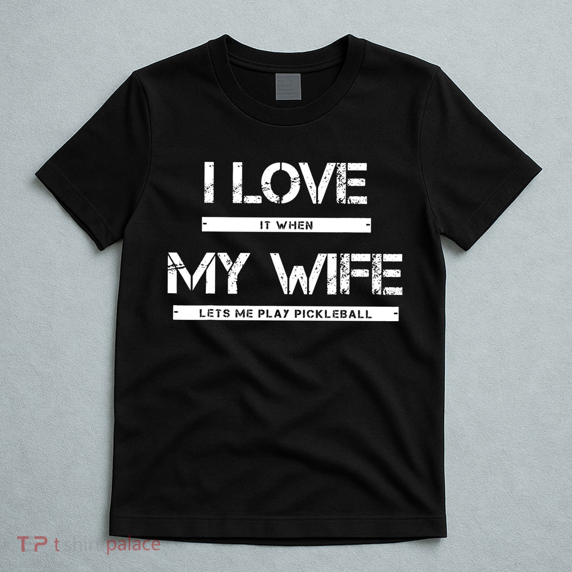 I Love It When My Wife Lets Me Play Pickleball T-Shirt
