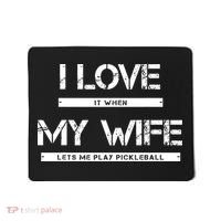 I Love It When My Wife Lets Me Play Pickleball Mousepad thumb 0