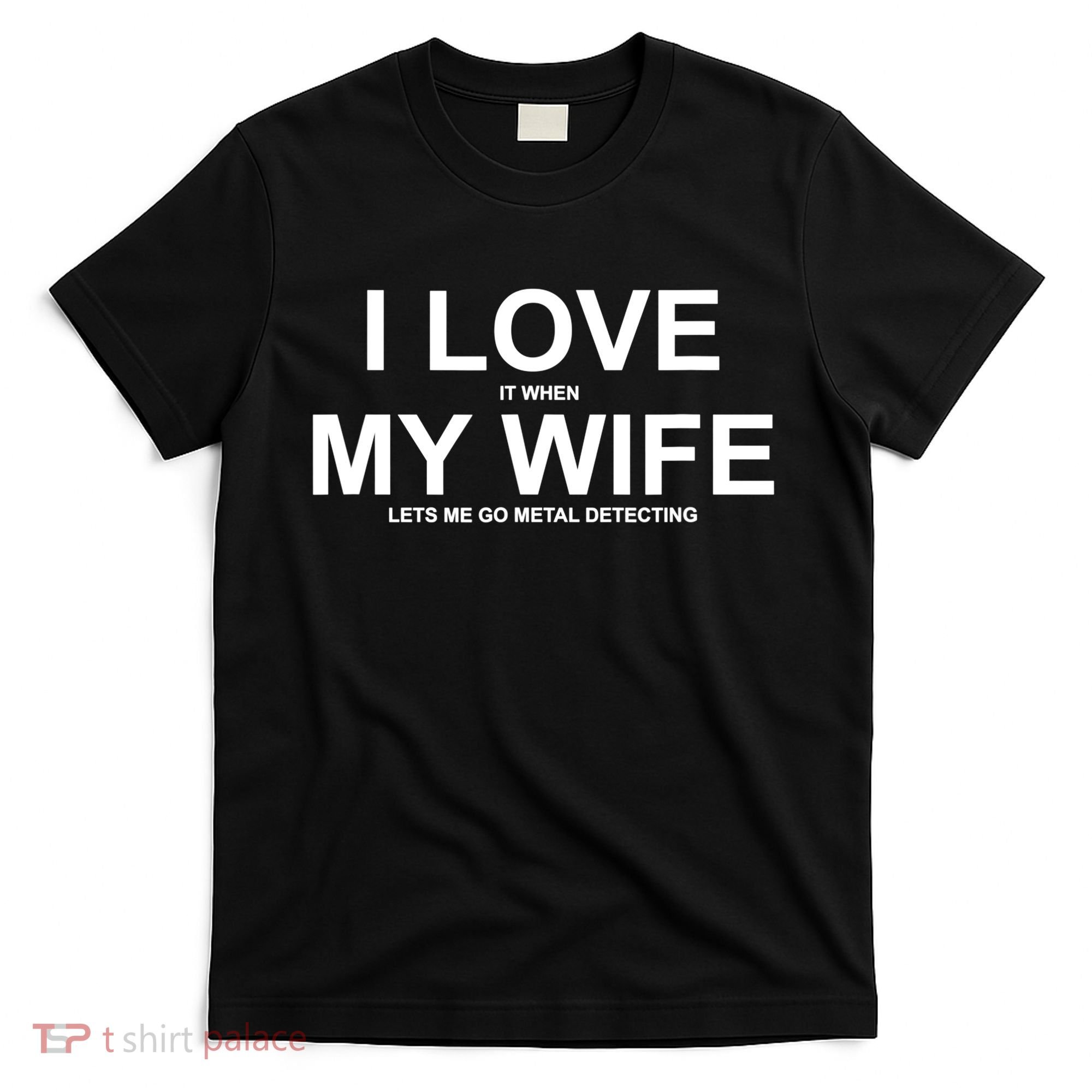 I Love It When My Wife Lets Me Go Metal Detecting Shirt T-Shirt