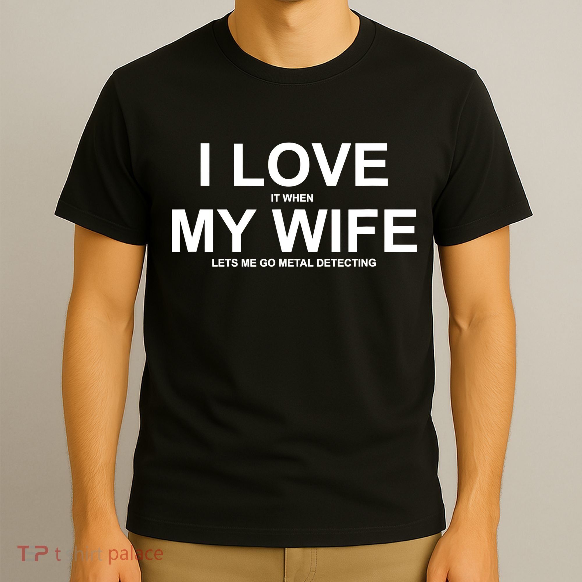 I Love It When My Wife Lets Me Go Metal Detecting Shirt T-Shirt