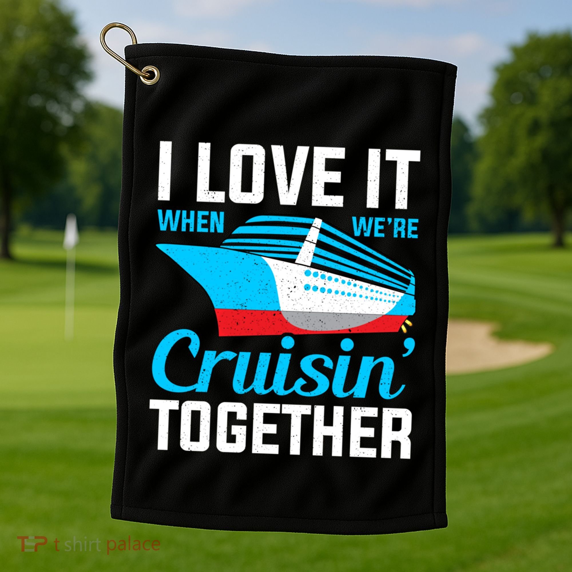 I Love It When Were Cruisin Together Boating Cruise Trip Funny Gift Golf Towel