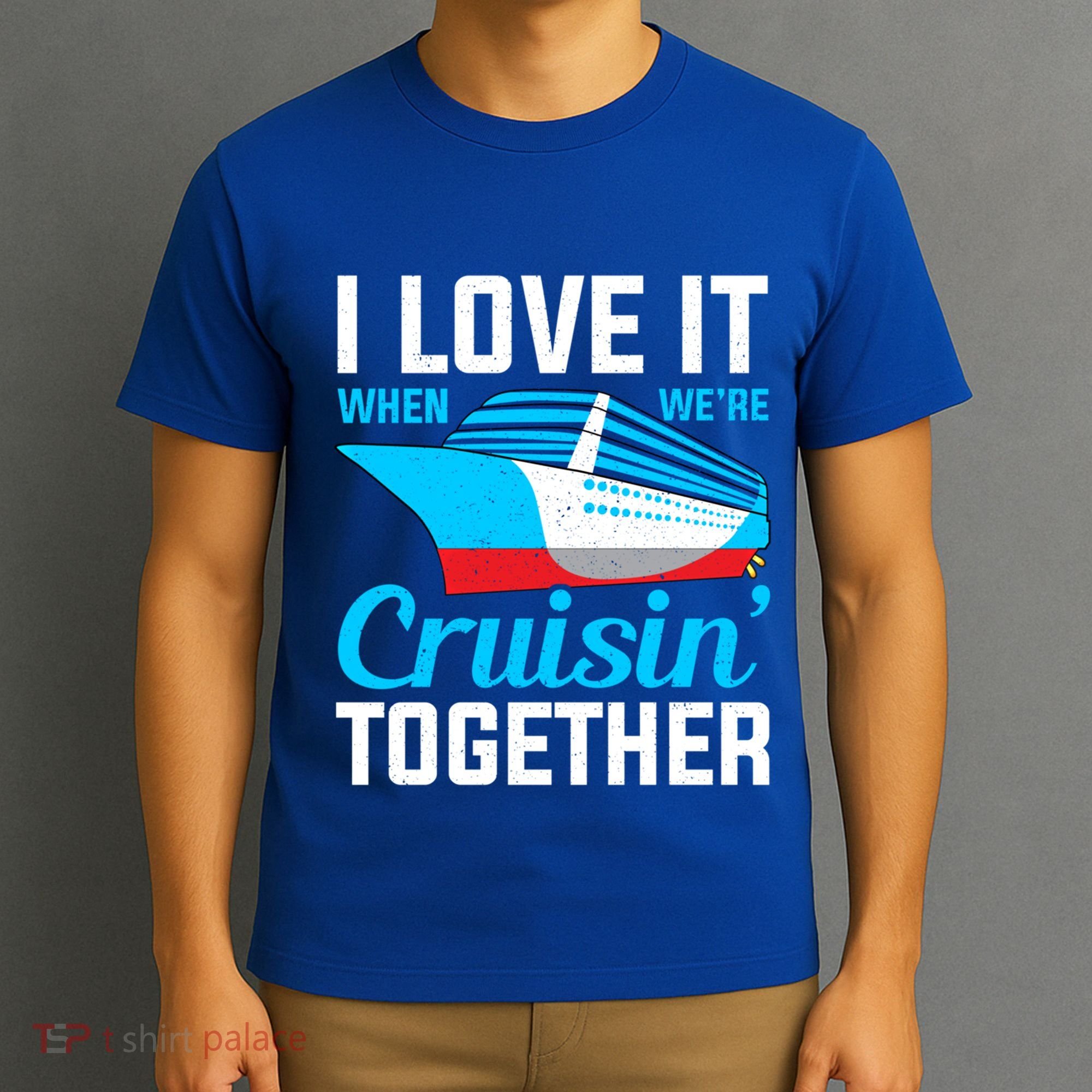 I Love It When Were Cruisin Together Boating Cruise Trip Funny Gift T-Shirt
