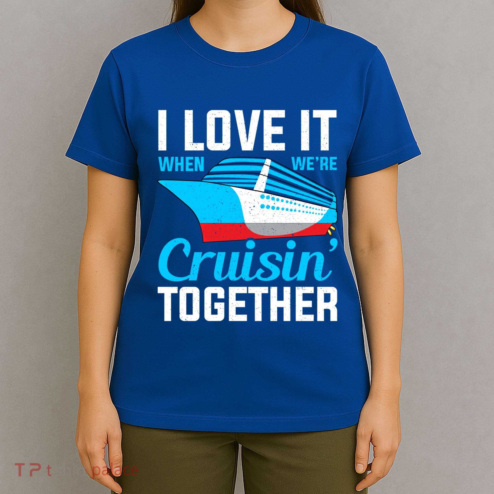 I Love It When Were Cruisin Together Boating Cruise Trip Funny Gift T-Shirt