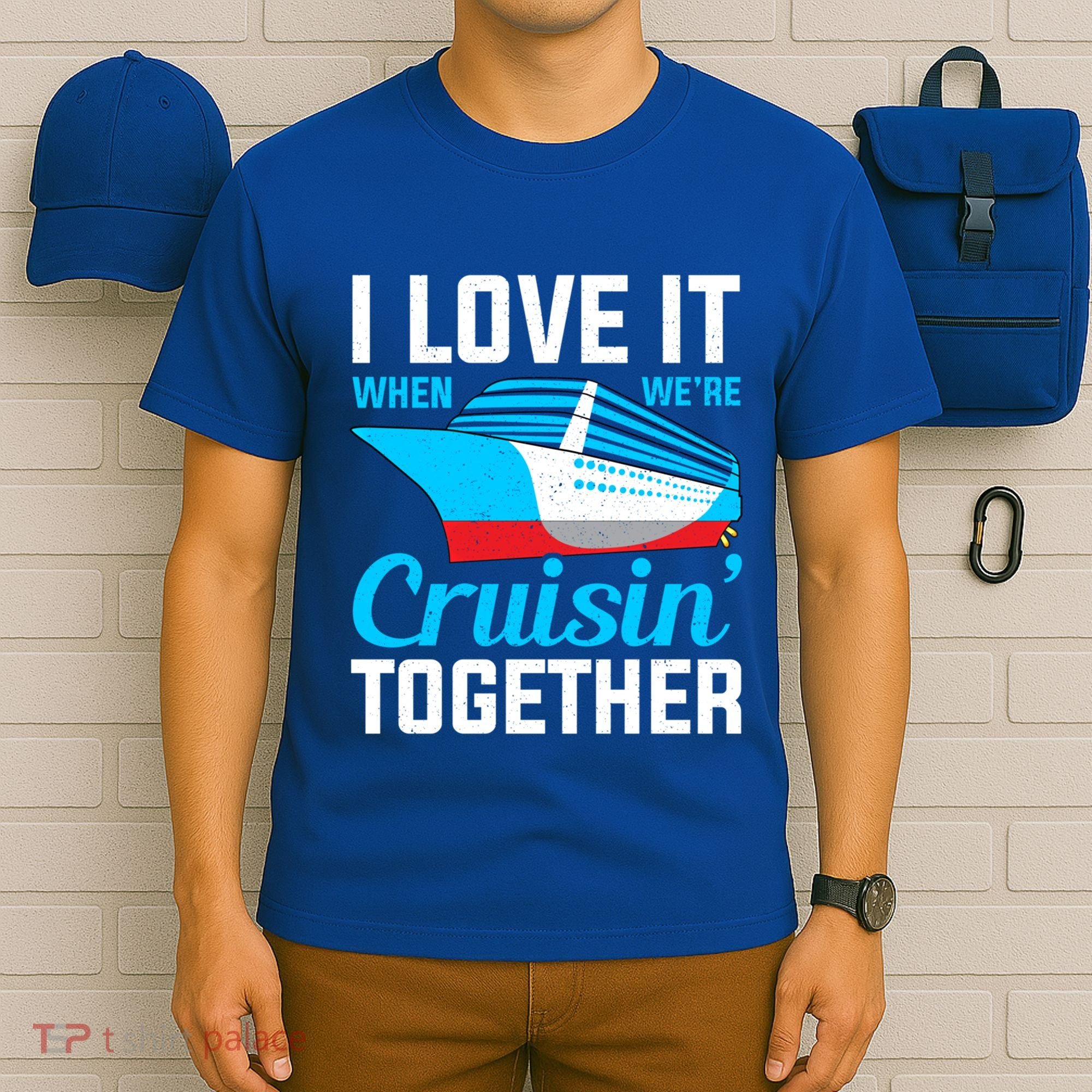 I Love It When Were Cruisin Together Boating Cruise Trip Funny Gift T-Shirt