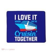 I Love It When Were Cruisin Together Boating Cruise Trip Funny Gift Mousepad thumb 0