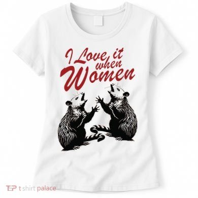 I Love It When Women Women's T-Shirt