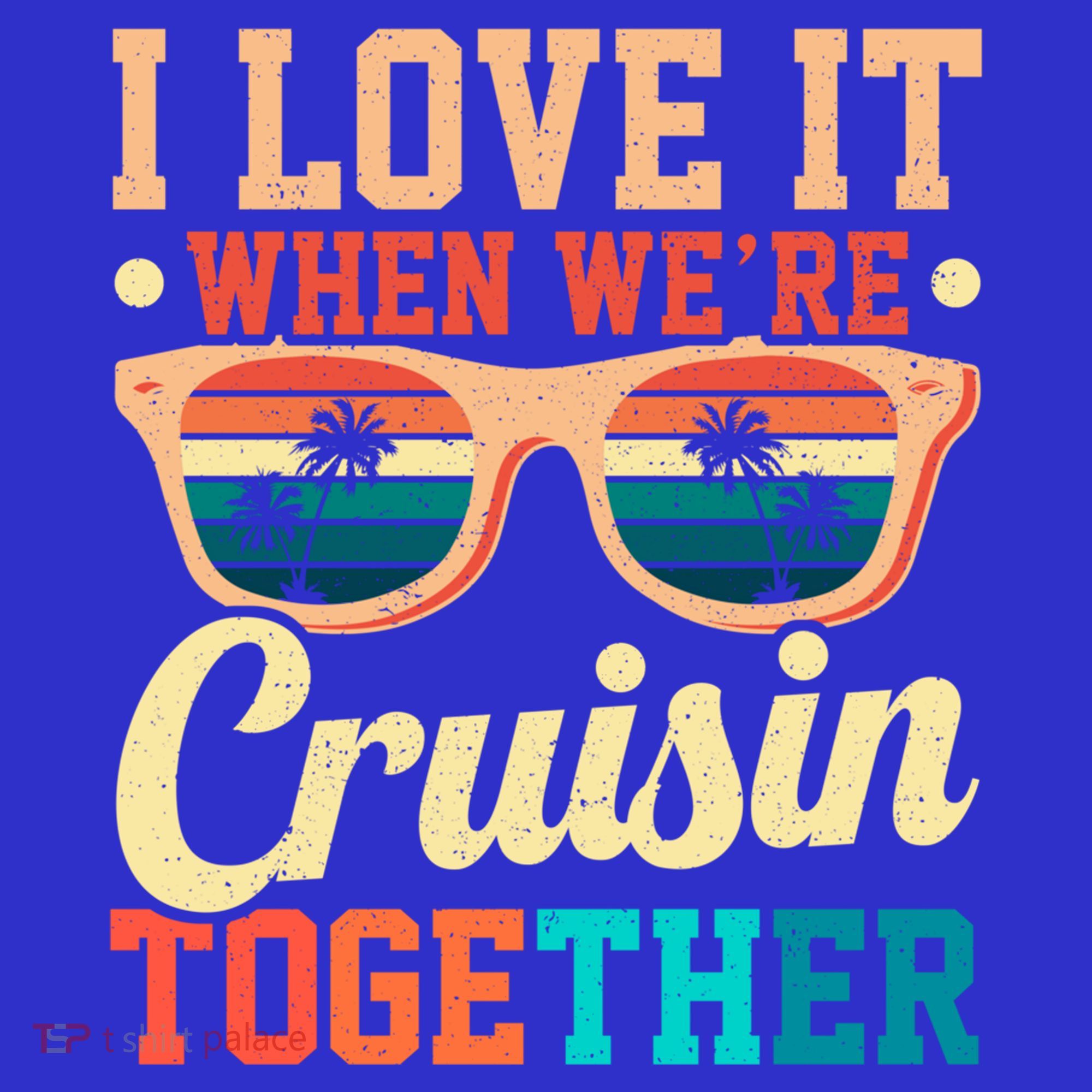 I Love It When Were Cruisin Together Boating Cruise Trip Gift T-Shirt