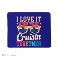 I Love It When Were Cruisin Together Boating Cruise Trip Gift Mousepad thumb 0