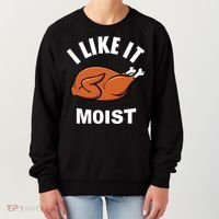 I Like It Moist Funny Thanksgiving Top Great Gift Women's Sweatshirt thumb 0