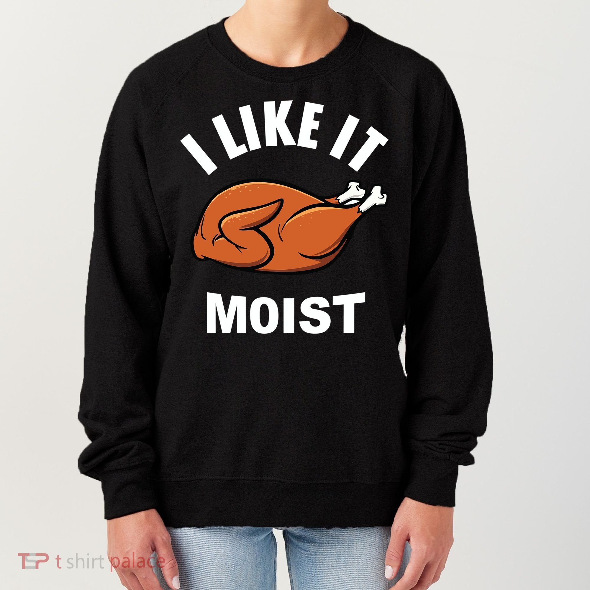 I Like It Moist Funny Thanksgiving Top Great Gift Women's Sweatshirt