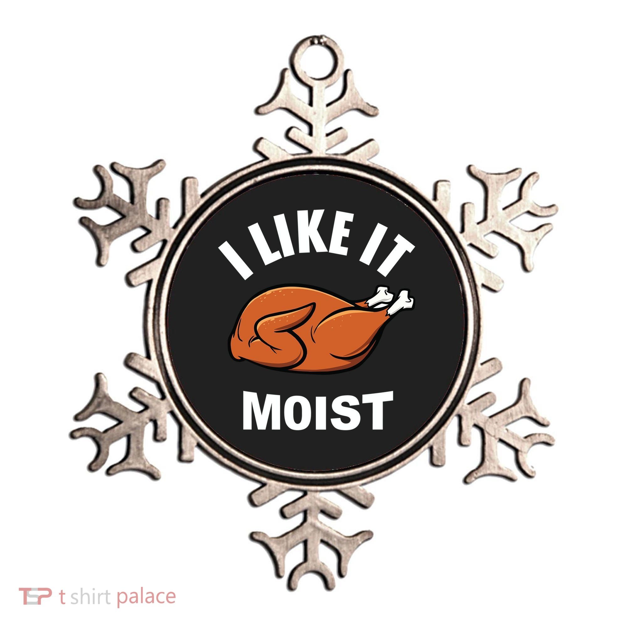 I Like It Moist Funny Thanksgiving Top Great Gift Ornament