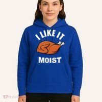 I Like It Moist Funny Thanksgiving Top Great Gift Hoodie thumb 5