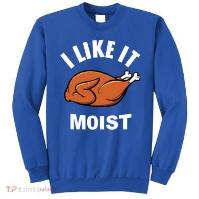 I Like It Moist Funny Thanksgiving Top Great Gift Sweatshirt