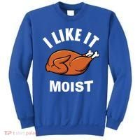 I Like It Moist Funny Thanksgiving Top Great Gift Sweatshirt thumb 0