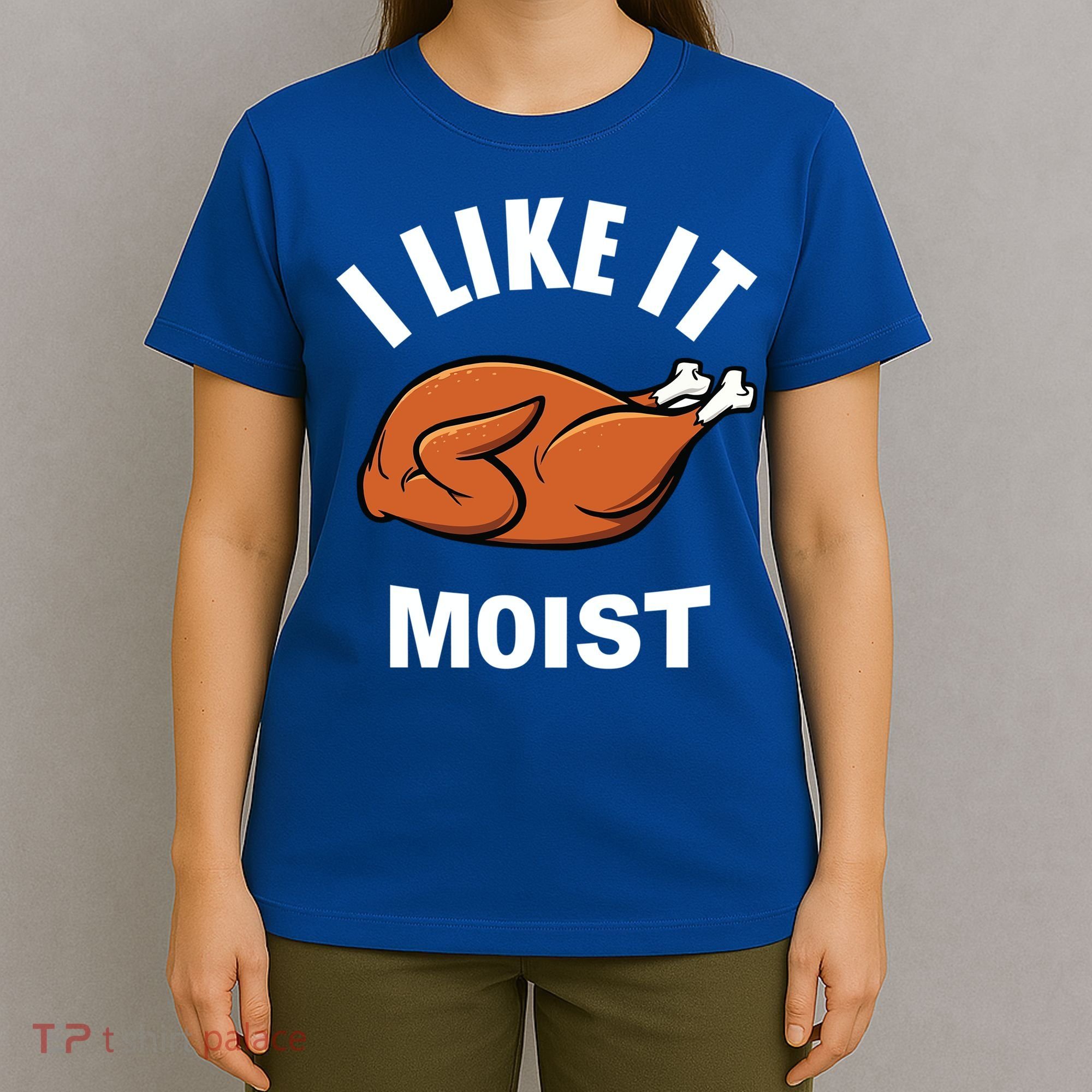 I Like It Moist Funny Thanksgiving Top Great Gift T-Shirt