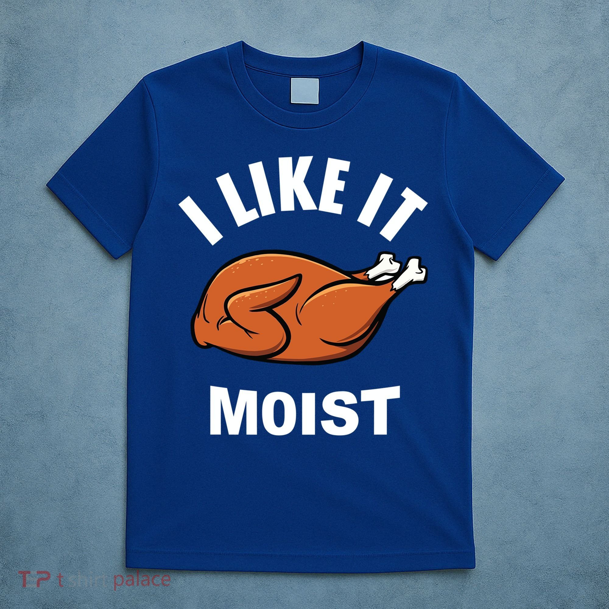 I Like It Moist Funny Thanksgiving Top Great Gift T-Shirt