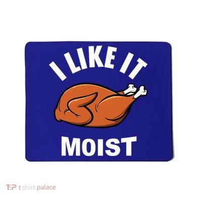 I Like It Moist Funny Thanksgiving Top Great Gift Mousepad