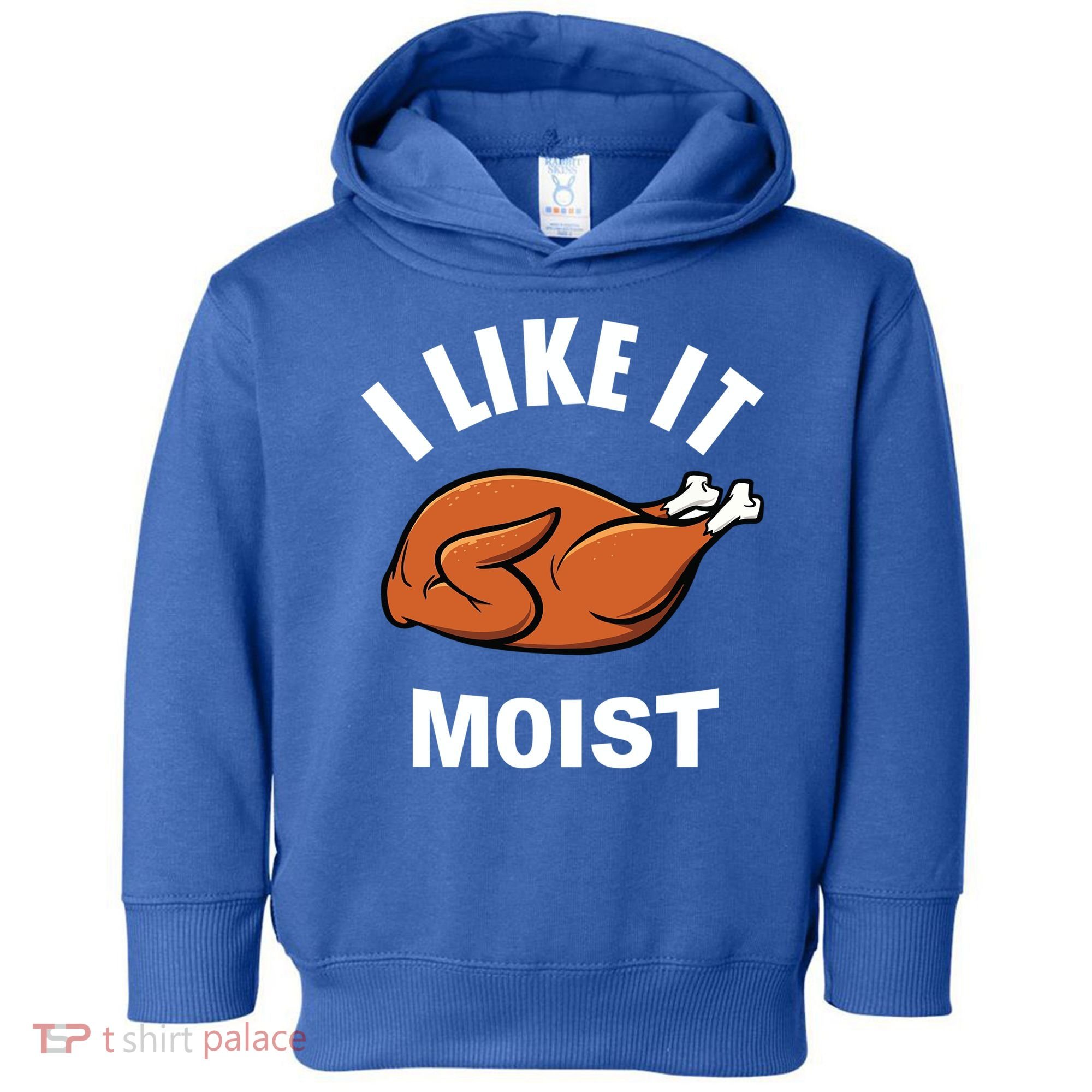 I Like It Moist Funny Thanksgiving Top Great Gift Toddler Hoodie