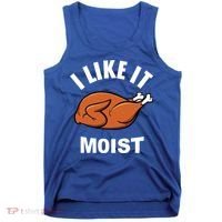 I Like It Moist Funny Thanksgiving Top Great Gift Tank Top thumb 0