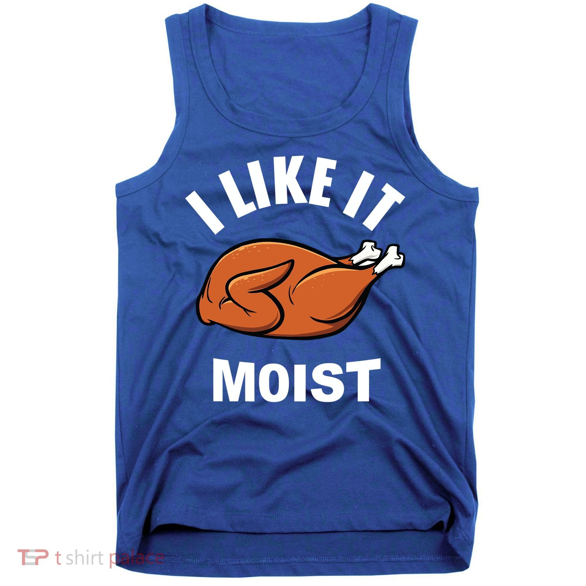I Like It Moist Funny Thanksgiving Top Great Gift Tank Top