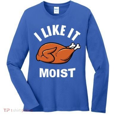I Like It Moist Funny Thanksgiving Top Great Gift Women's Long Sleeve Shirt
