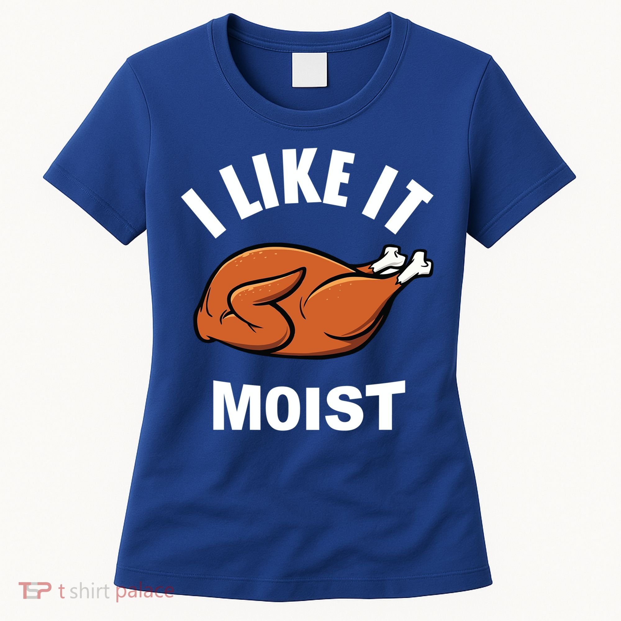 I Like It Moist Funny Thanksgiving Top Great Gift Women's T-Shirt