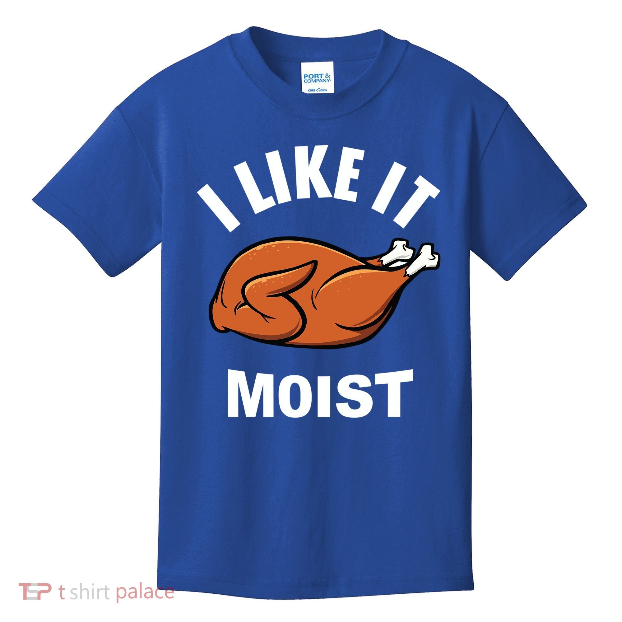 I Like It Moist Funny Thanksgiving Top Great Gift Kids T-Shirt