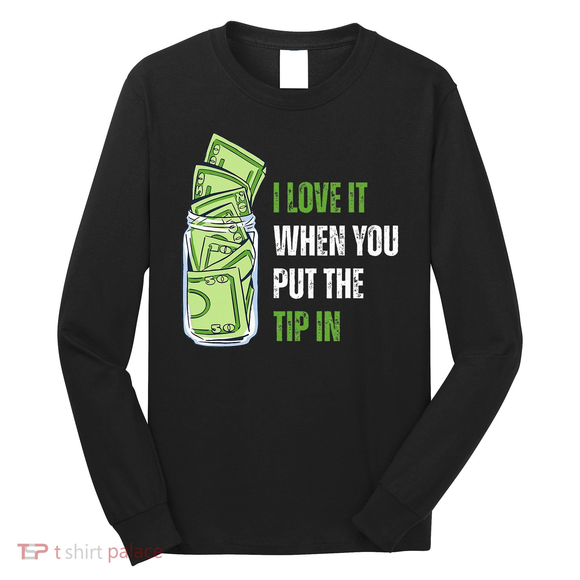 I Love It When You Put The Tip In Funny Bartender Long Sleeve Shirt