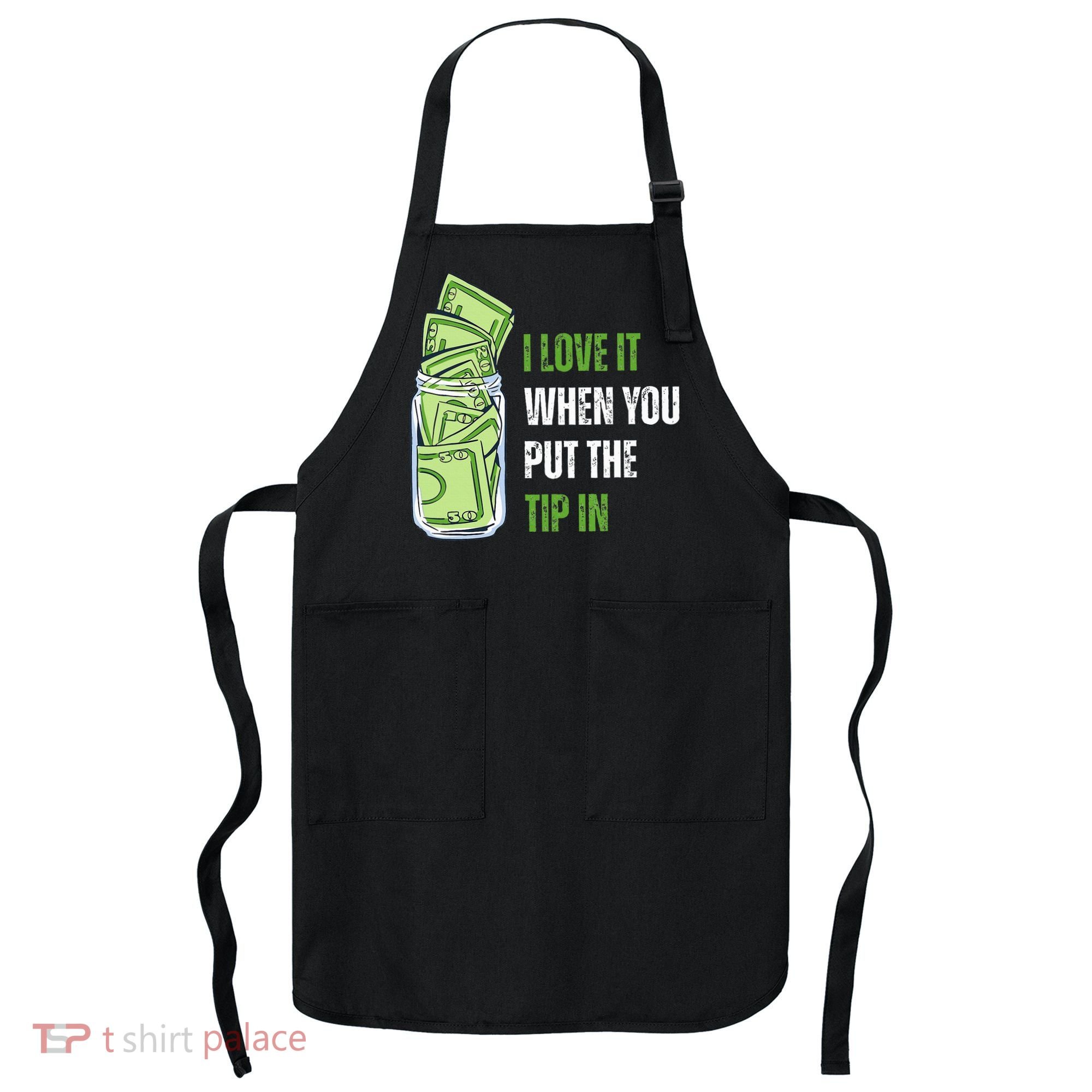 I Love It When You Put The Tip In Funny Bartender Apron