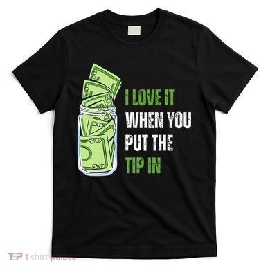I Love It When You Put The Tip In Funny Bartender T-Shirt