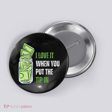 I Love It When You Put The Tip In Funny Bartender Button